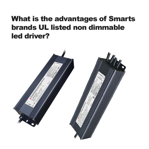 What is the advantages of Smarts brands UL listed non dimmable led driver?