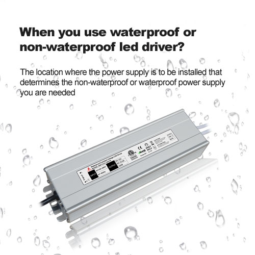 When you use waterproof or non-waterproof led driver?