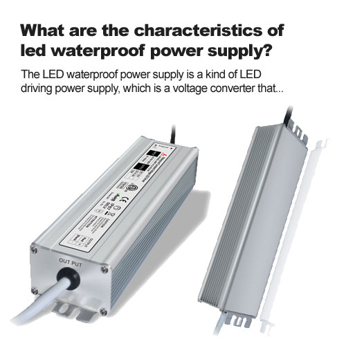 What are the characteristics of led waterproof power supply?