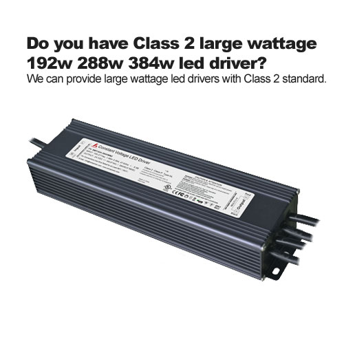 Do you have Class 2 large wattage 192w 288w 384w led driver?