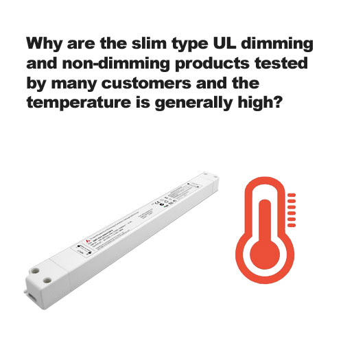 Why are the slim type UL dimming and non-dimming products tested by many customers and the temperature is generally high?
